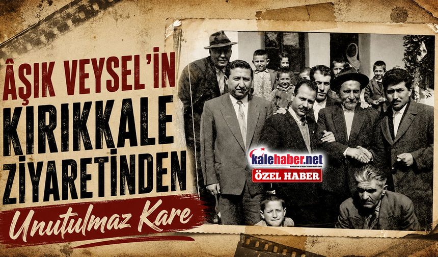 Âşık Veysel'in Kırıkkale Ziyaretinden Unutulmaz Kare