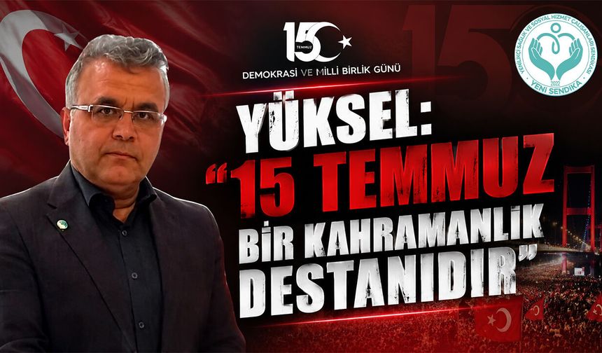 Yüksel: "15 Temmuz Bir Kahramanlık Destanıdır"