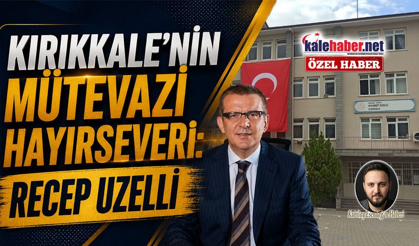 Kırıkkale'nin Mütevazı Hayırseveri: Recep Uzelli