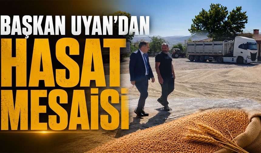 Başkan Uyan’dan Hasat Mesaisi