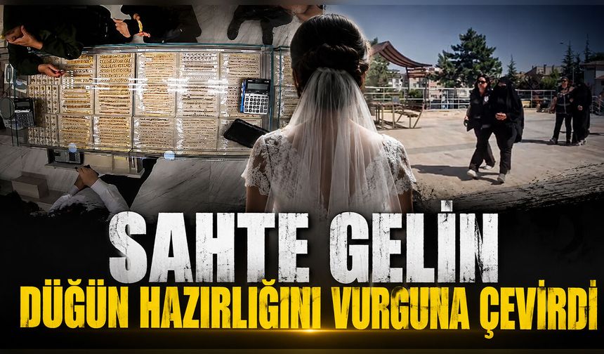 Sahte Gelin Düğün Hazırlığını Vurguna Çevirdi