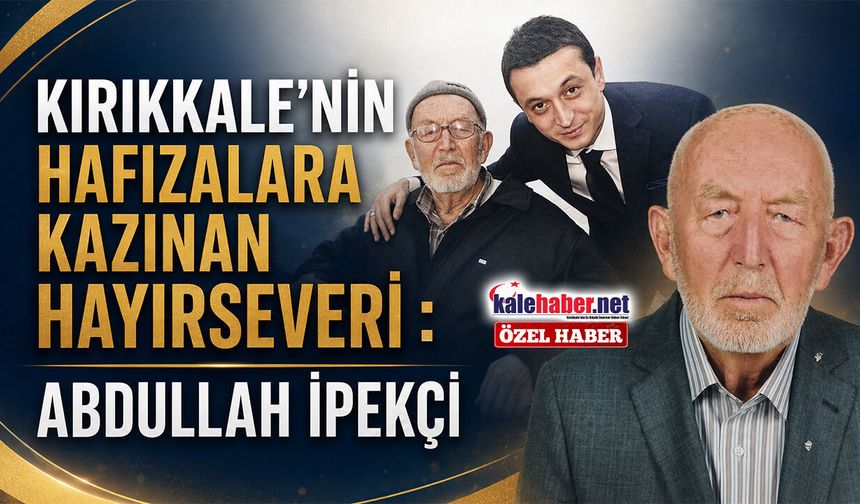 Kırıkkale'nin Hafızalara Kazınan Hayırseveri