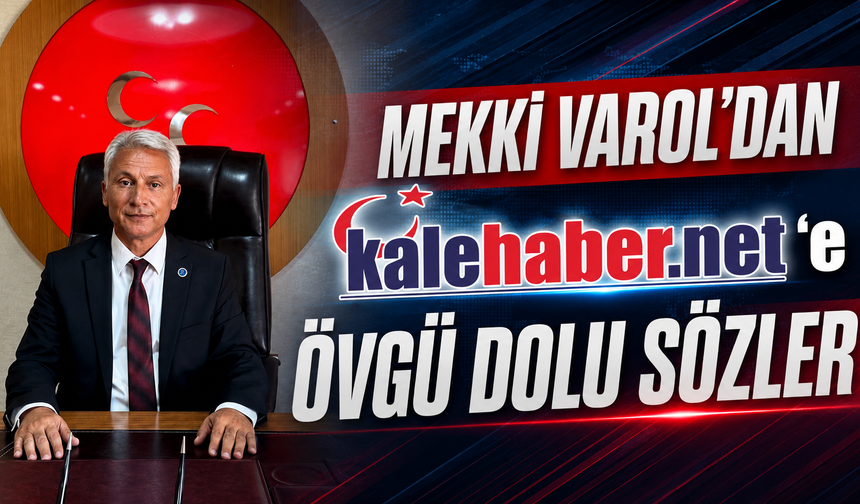 Mekki Varol'dan Kalehaber.net'e Övgü Dolu Sözler