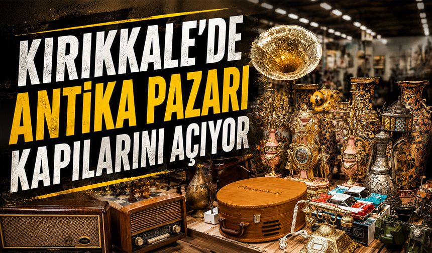 Kırıkkale'de Antika Pazarı Kapılarını Açıyor
