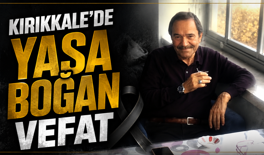 Kırıkkale’de Yasa Boğan Vefat
