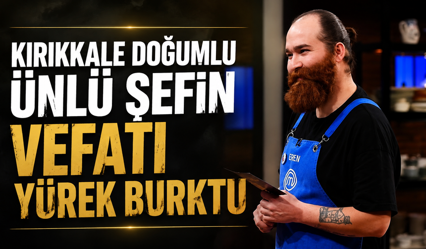 Kırıkkale Doğumlu Ünlü Şefin Vefatı Yürek Burktu