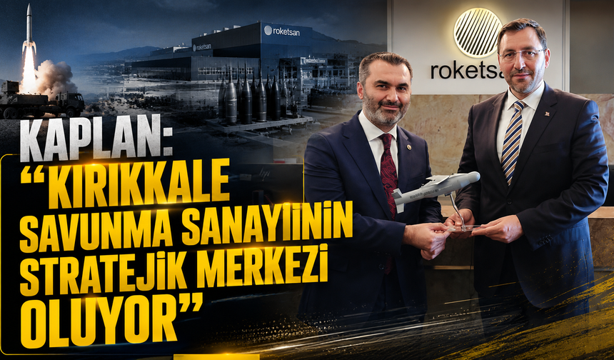 Kaplan: "Kırıkkale Savunma Sanayiinin Stratejik Merkezi Oluyor"