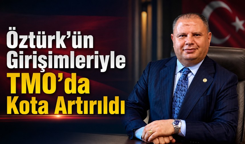 Öztürk'ün Girişimleriyle TMO'da Kota Artırıldı