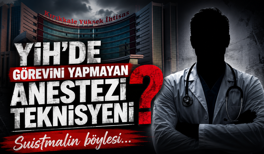 YİH'de Görevini Yapmayan Anestezi Teknisyeni Kim ?