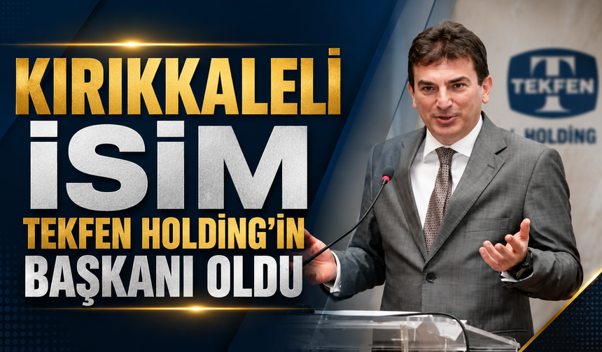 Kırıkkaleli İsim Tekfen Holding'in Başkanı Oldu