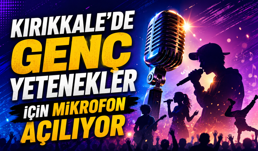 Kırıkkale’de Genç Yetenekler İçin Mikrofon Açılıyor