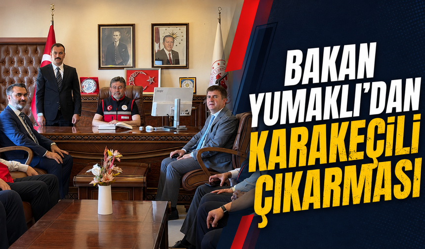Bakan Yumaklı'dan Karakeçili Çıkarması