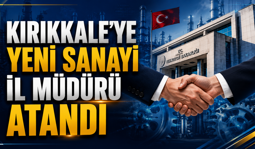 Kırıkkale'ye Yeni Sanayi İl Müdürü Atandı