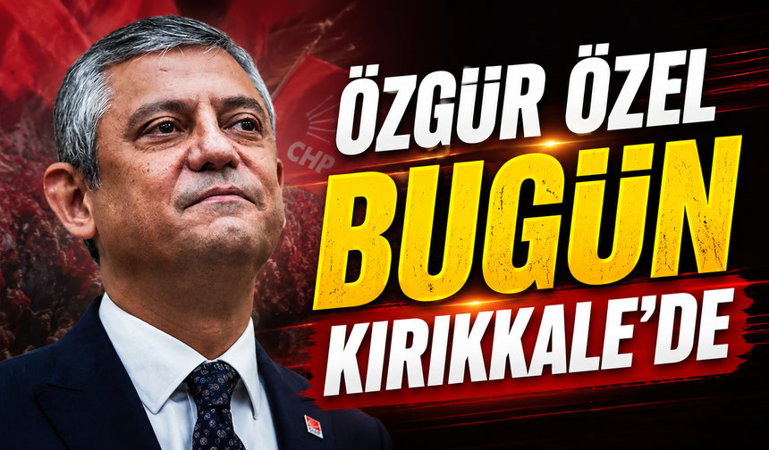 Özgür Özel Bugün Kırıkkale'de