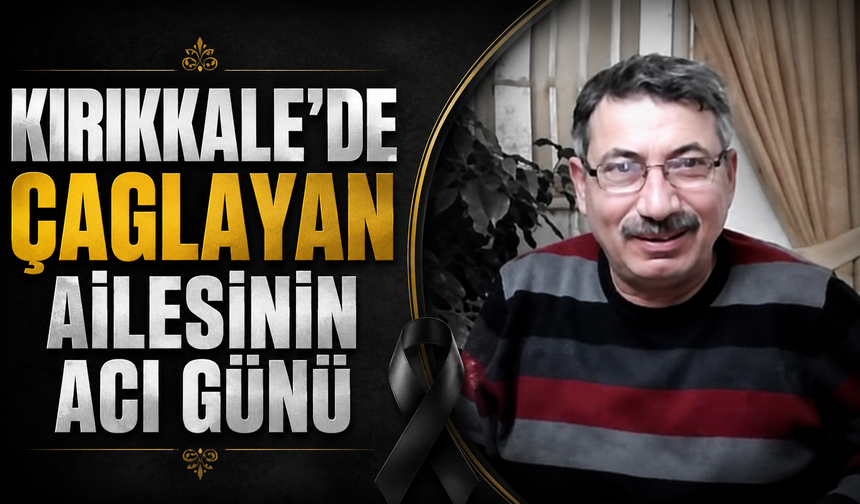 Kırıkkale’de Çağlayan Ailesinin Acı Günü
