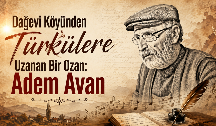 Dağevi Köyünden Türkülere Uzanan Bir Ozan: Adem Avan