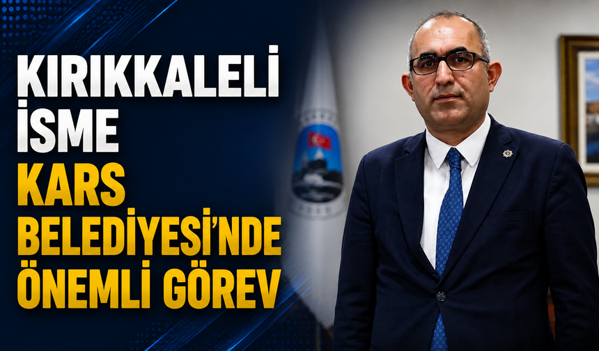 Kırıkkaleli İsme Kars Belediyesi’nde Önemli Görev