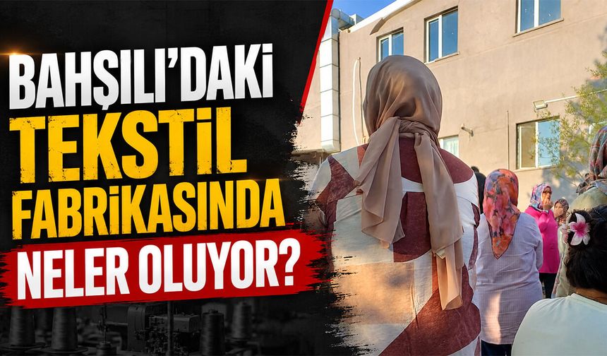 Bahşılı’daki Tekstil Fabrikasında Neler Oluyor?