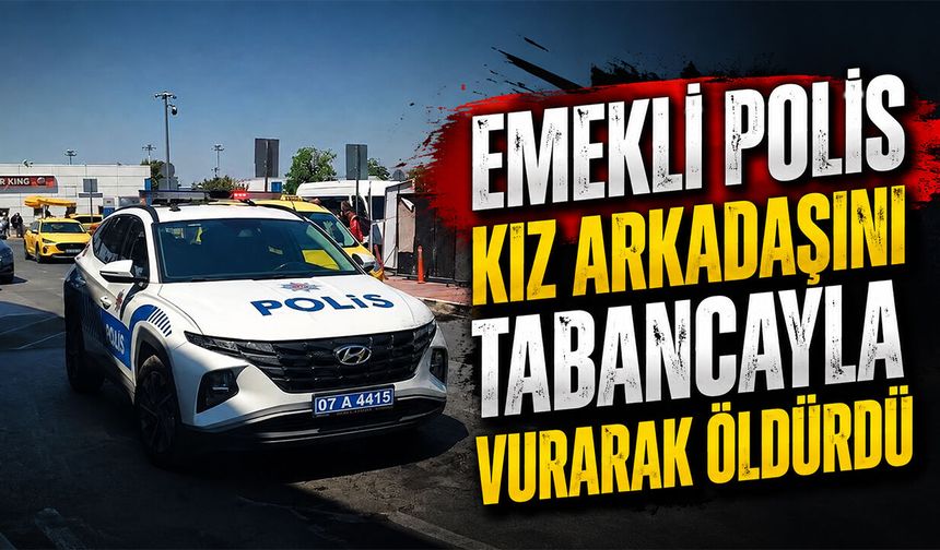 Emekli Polis Kız Arkadaşını Tabancayla Vurarak Öldürdü