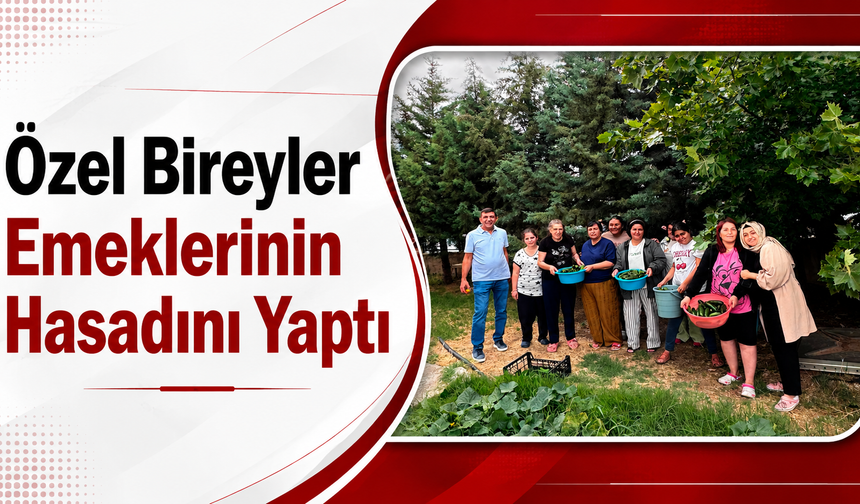 Özel Bireyler Emeklerinin Hasadını Yaptı