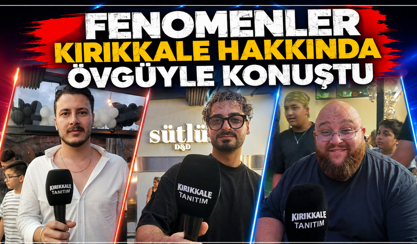 Fenomenler Kırıkkale Hakkında Övgüyle Konuştu