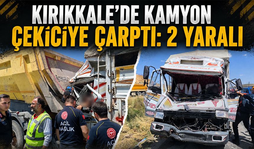 Kırıkkale'de Kamyon Çekiciye Çarptı: 2 Yaralı