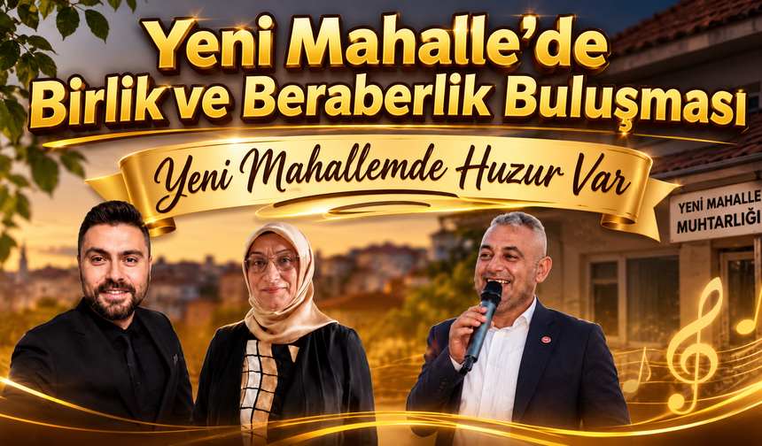 Yeni Mahalle’de Birlik ve Beraberlik Buluşması