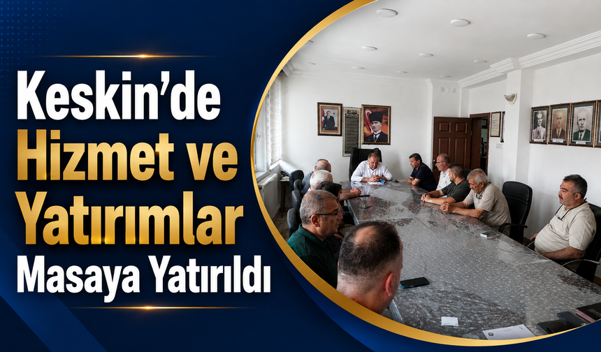 Keskin'de Hizmet ve Yatırımlar Masaya Yatırıldı