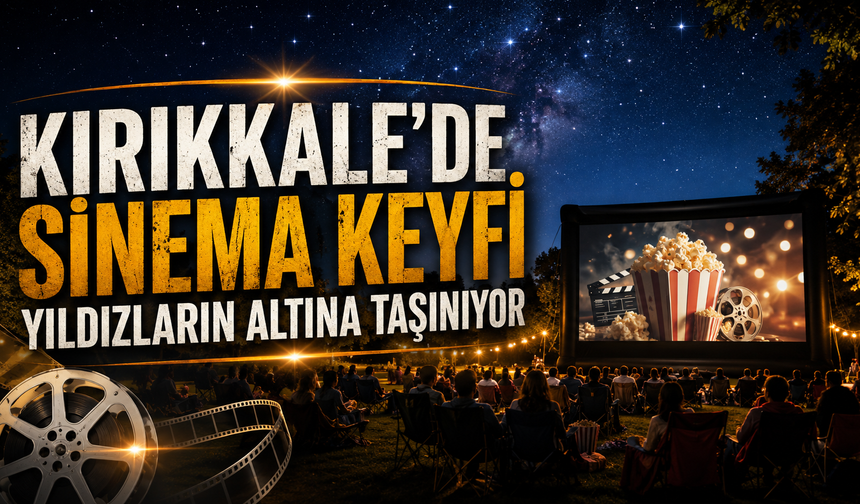 Kırıkkale’de Sinema Keyfi Yıldızların Altına Taşınıyor