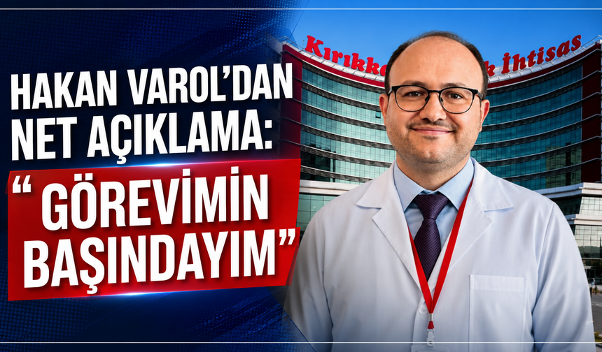 Hakan Varol’dan Net Açıklama: “Görevimin Başındayım”