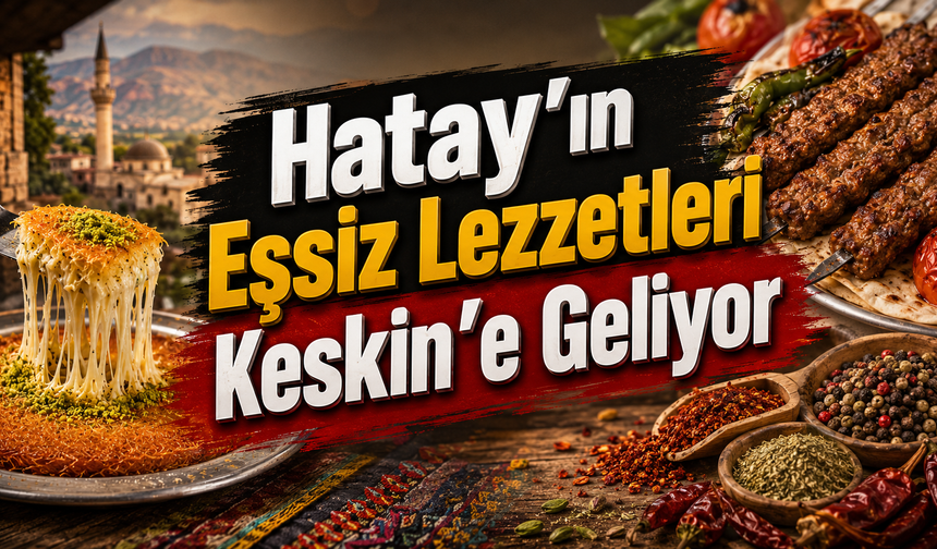 Hatay'ın Eşsiz Lezzetleri Keskin'e Geliyor