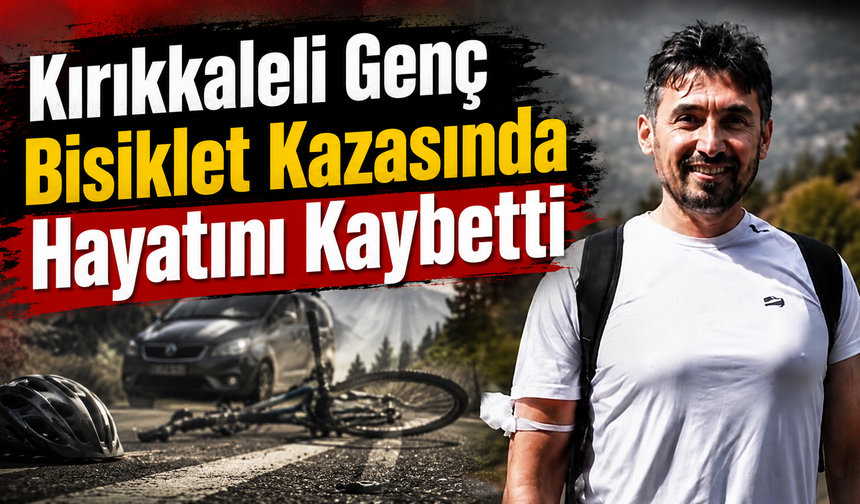 Kırıkkaleli Genç Bisiklet Kazasında Hayatını Kaybetti