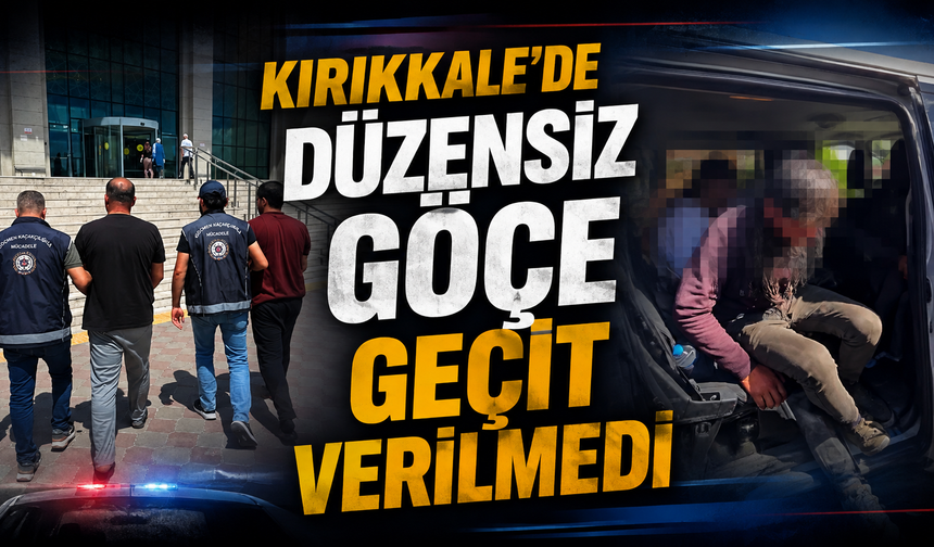 Kırıkkale’de Düzensiz Göçe Geçit Verilmedi