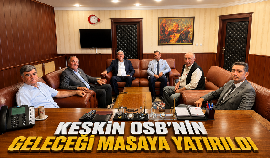 Keskin OSB’nin Geleceği Masaya Yatırıldı