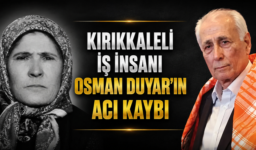 Kırıkkaleli İş İnsanı Osman Duyar’ın Acı Kaybı