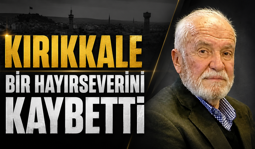 Kırıkkale bir hayırseverini kaybetti