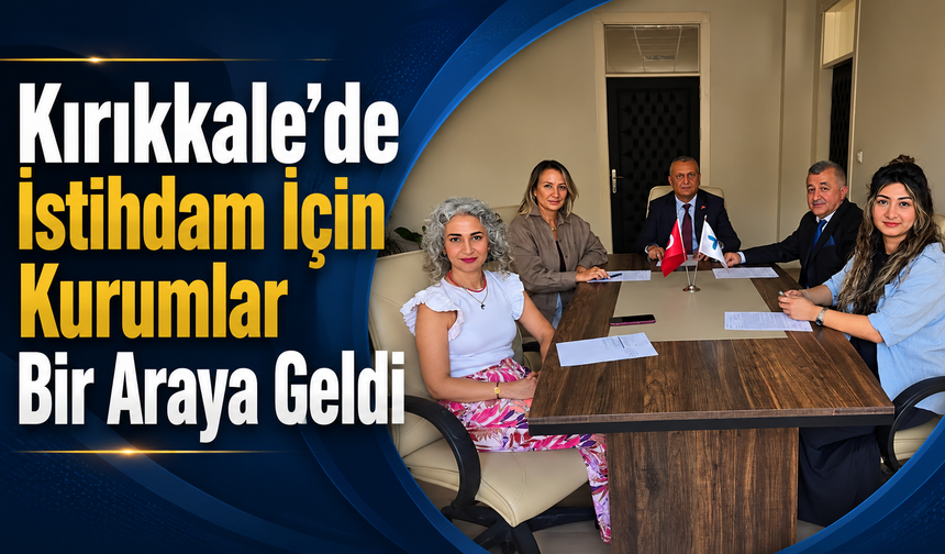 Kırıkkale’de İstihdam İçin Kurumlar Bir Araya Geldi