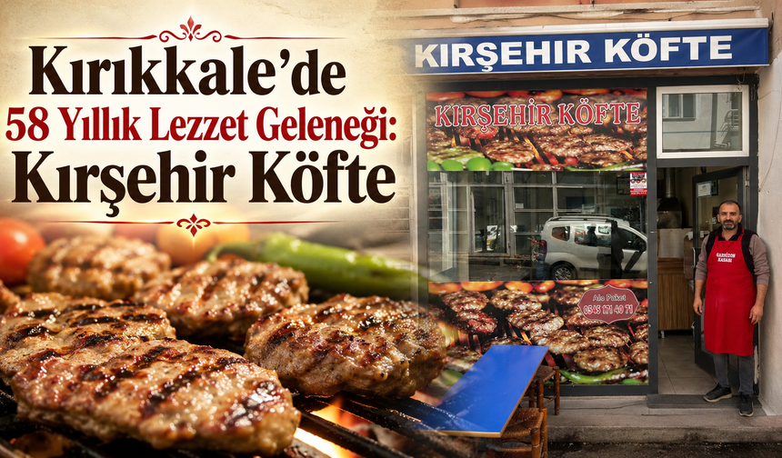 Kırıkkale’de 58 Yıllık Lezzet Geleneği: Kırşehir Köfte