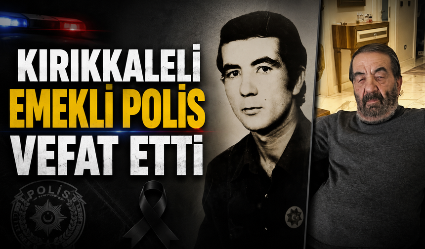 Kırıkkaleli Emekli Polis Vefat Etti