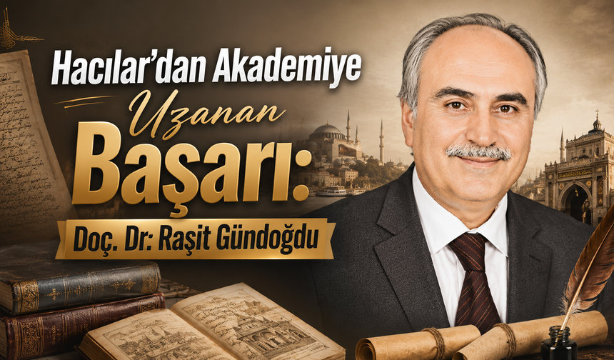 Hacılar’dan Akademiye Uzanan Başarı: Doç. Dr. Raşit Gündoğdu