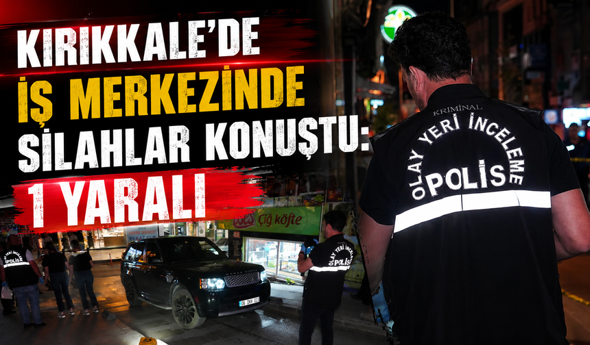 Kırıkkale’de İş Merkezinde Silahlar Konuştu:1 Yaralı