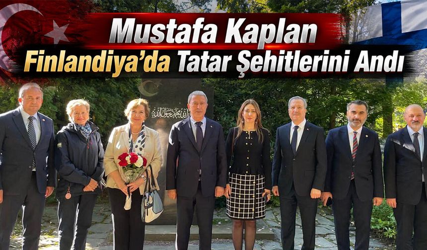 Mustafa Kaplan Finlandiya’da Tatar Şehitlerini Andı