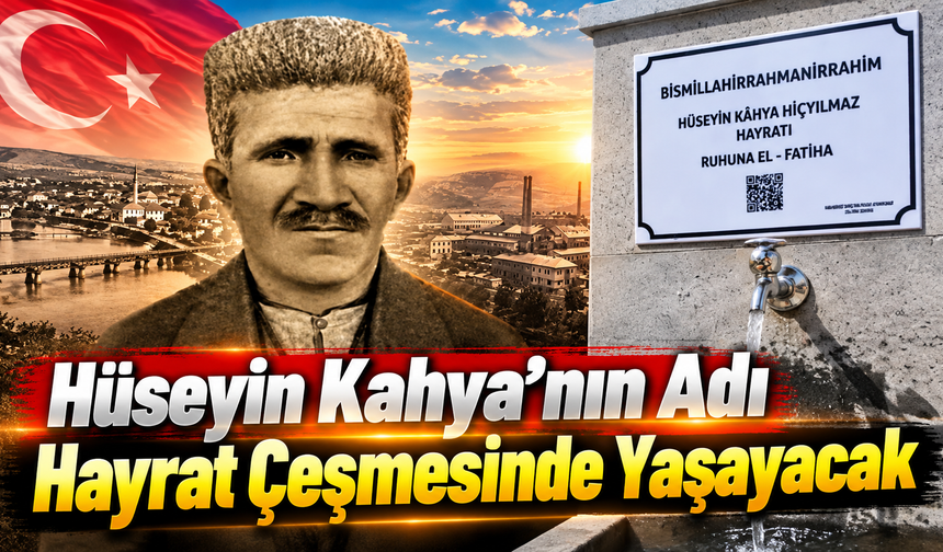 Hüseyin Kahya’nın Adı Hayrat Çeşmesinde Yaşayacak