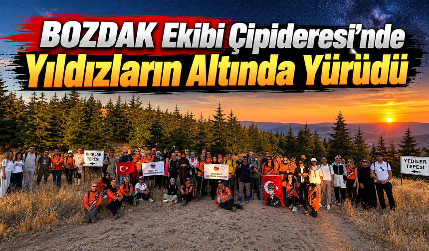 BOZDAK Ekibi Çipideresi’nde Yıldızların Altında Yürüdü