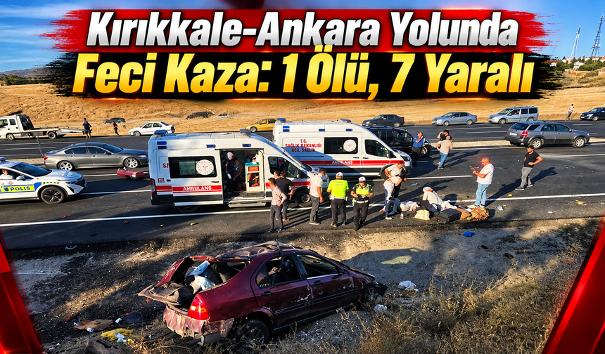 Kırıkkale-Ankara Yolunda Feci Kaza: 1 Ölü, 7 Yaralı
