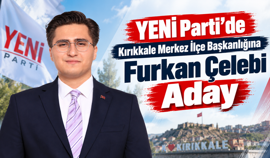 YENİ Parti’de Furkan Çelebi Sürprizi