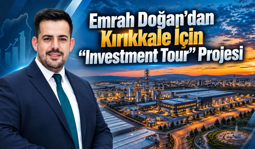 Emrah Doğan’dan Kırıkkale İçin “Investment Tour” Projesi