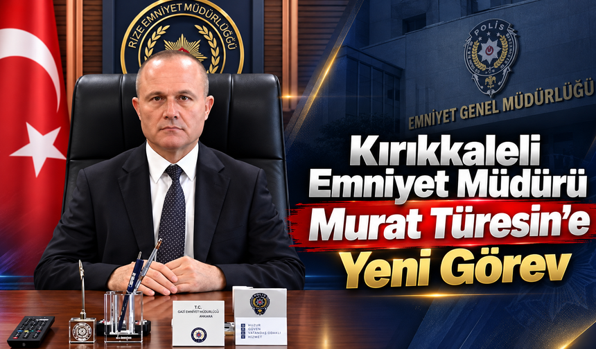Kırıkkaleli Emniyet Müdürü Murat Türesin’e Yeni Görev