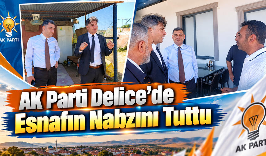 AK Parti Delice’de Esnafın Nabzını Tuttu