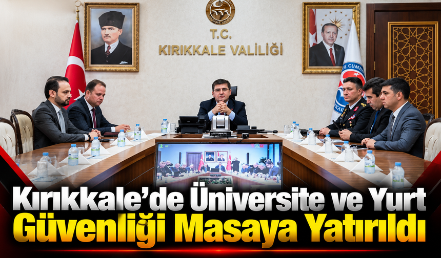 Kırıkkale’de Üniversite ve Yurt Güvenliği Masaya Yatırıldı